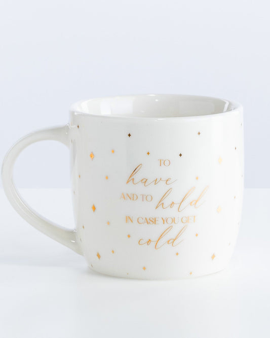 To Have And To Hold In Case You Get Cold Ceramic Mug